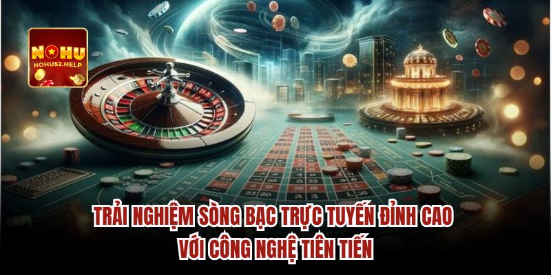 Trải nghiệm sòng bạc trực tuyến đỉnh cao với công nghệ tiên tiến