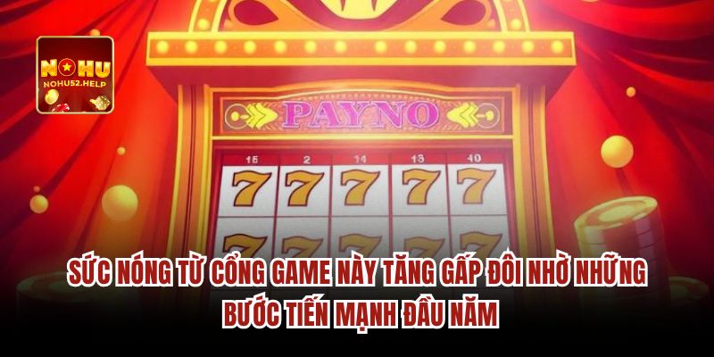 Sức nóng từ cổng game này tăng gấp đôi nhờ những bước tiến mạnh đầu năm
