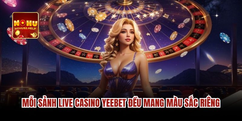 Mỗi sảnh live casino Yeebet đều mang màu sắc riêng