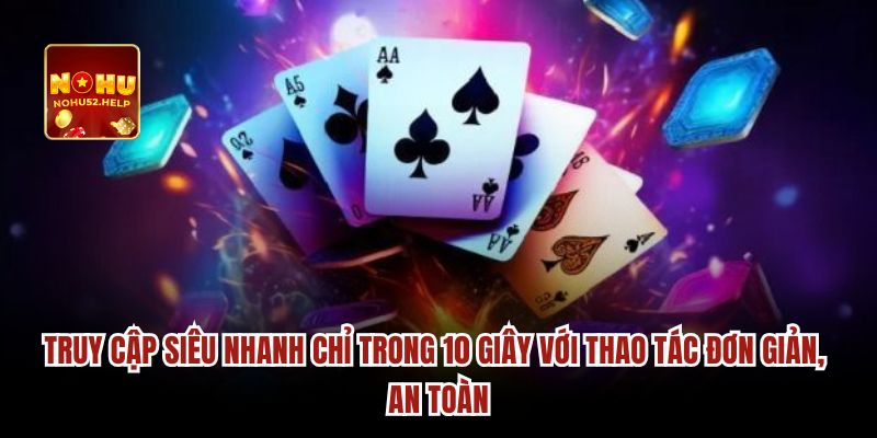 Truy cập siêu nhanh chỉ trong 10 giây với thao tác đơn giản, an toàn