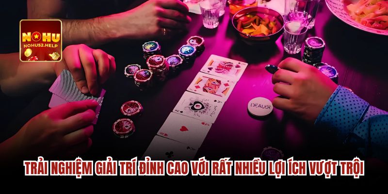Trải nghiệm giải trí đỉnh cao với rất nhiều lợi ích vượt trội