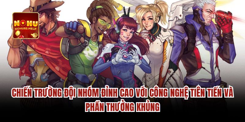 Chiến trường đội nhóm đỉnh cao với công nghệ tiên tiến và phần thưởng khủng