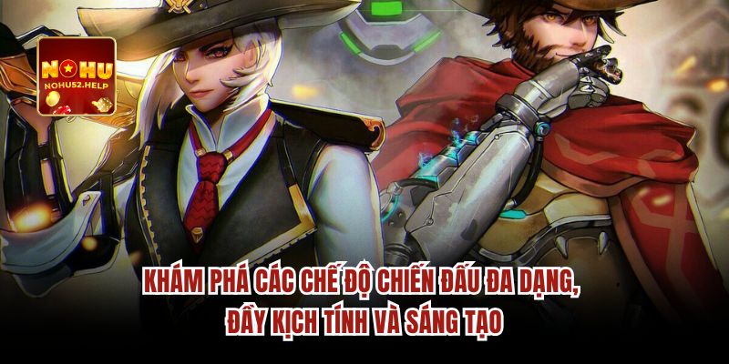 Khám phá các chế độ chiến đấu đa dạng, đầy kịch tính và sáng tạo