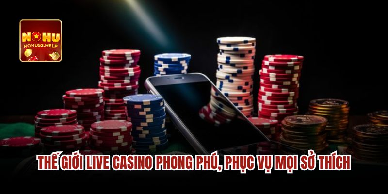 Thế giới live casino phong phú, phục vụ mọi sở thích
