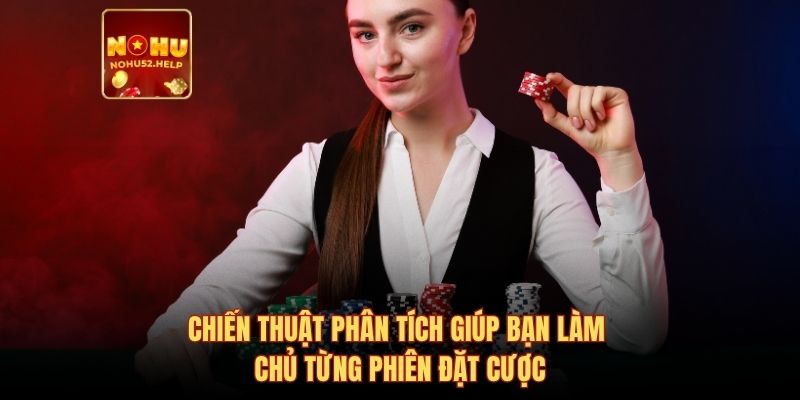 Chiến thuật phân tích giúp bạn làm chủ từng phiên đặt cược