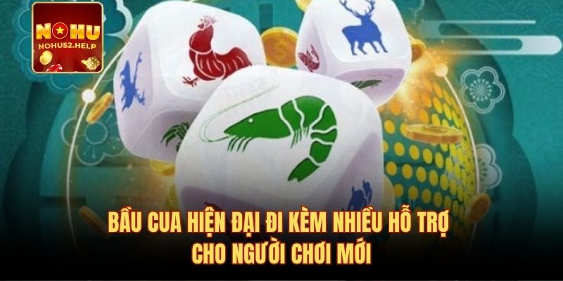 Bầu cua hiện đại đi kèm nhiều hỗ trợ cho người chơi mới