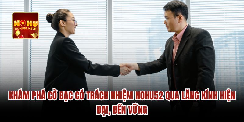 Khám phá cờ bạc có trách nhiệm Nohu52 qua lăng kính hiện đại