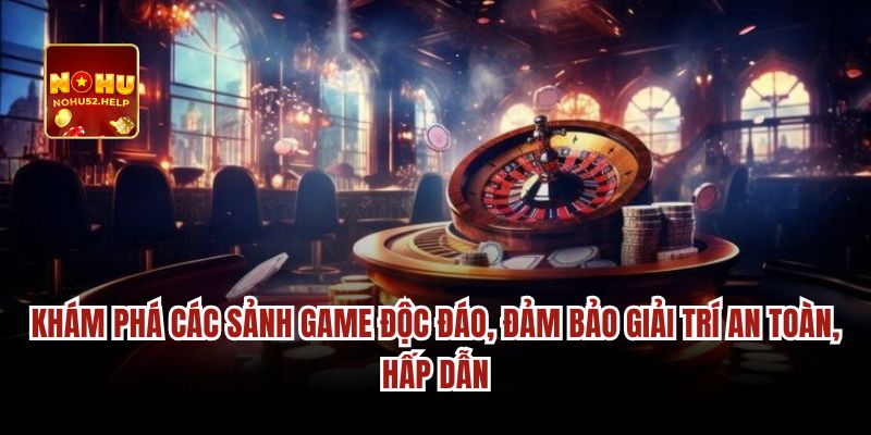 Khám phá các sảnh game độc đáo, đảm bảo giải trí an toàn, hấp dẫn