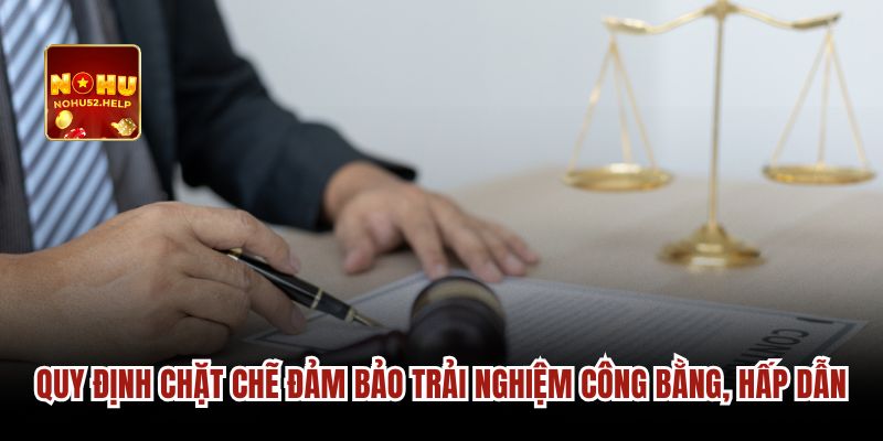 Quy định chặt chẽ đảm bảo trải nghiệm công bằng, hấp dẫn