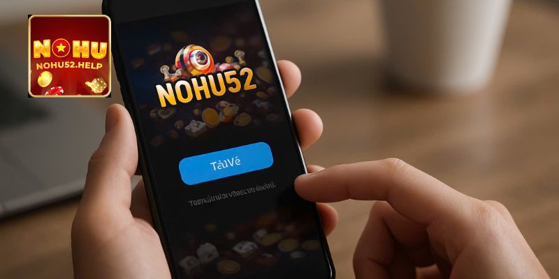 Hướng dẫn tải app nohu52 đầy đủ dễ thực hiện ngay