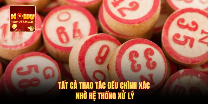 Tất cả thao tác đều chính xác nhờ hệ thống xử lý