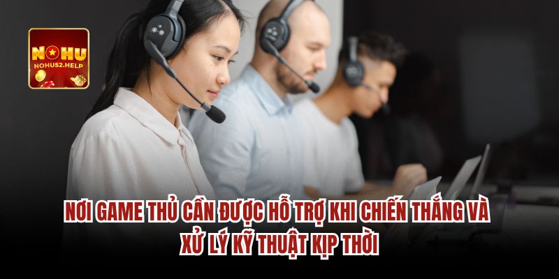 Nơi game thủ cần được hỗ trợ khi chiến thắng và xử lý kỹ thuật kịp thời