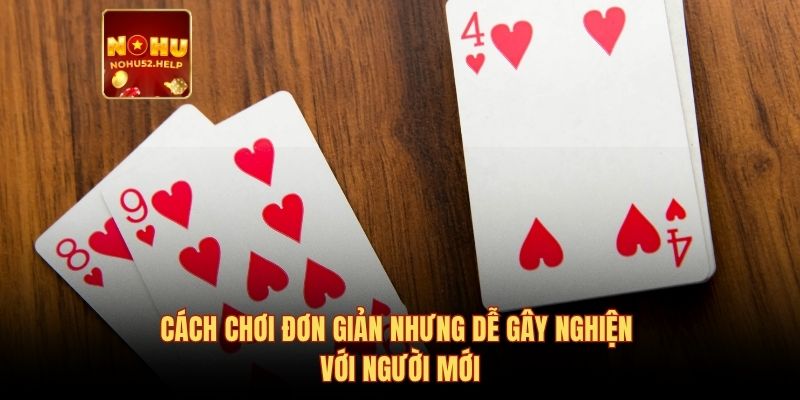 Cách chơi đơn giản nhưng dễ gây nghiện với người mới