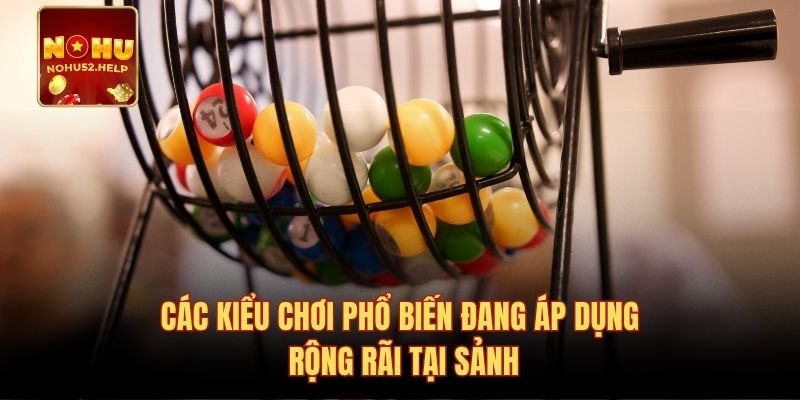 Các kiểu chơi phổ biến đang áp dụng rộng rãi tại sảnh