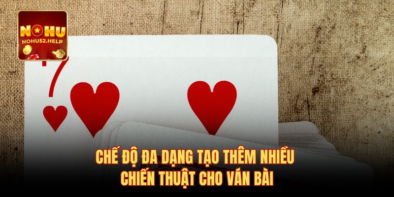 Chế độ đa dạng tạo thêm nhiều chiến thuật cho ván bài