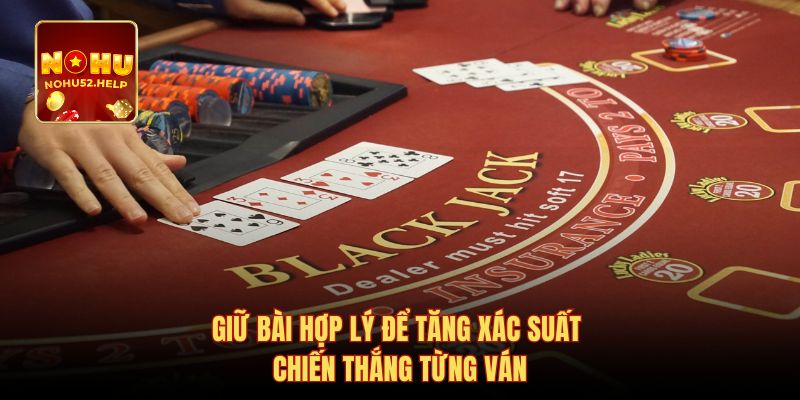 Giữ bài hợp lý để tăng xác suất chiến thắng từng ván