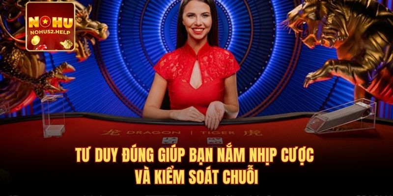 Tư duy đúng giúp bạn nắm nhịp cược và kiểm soát chuỗi