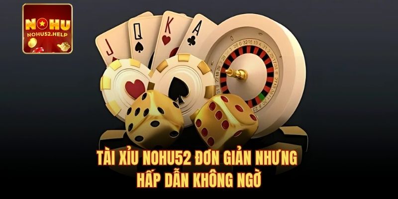 Tài Xỉu Nohu52 đơn giản nhưng hấp dẫn không ngờ