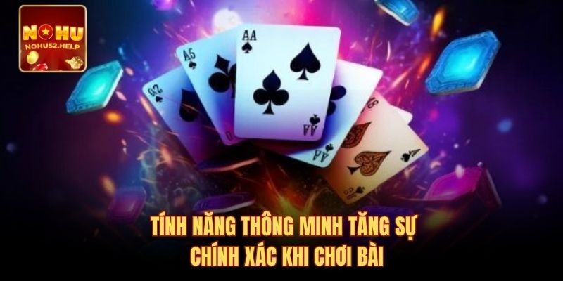 Tính năng thông minh tăng sự chính xác khi chơi bài
