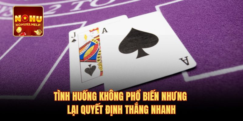 Tình huống không phổ biến nhưng lại quyết định thắng nhanh